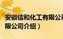 安徽信和化工有限公司（关于安徽信和化工有限公司介绍）