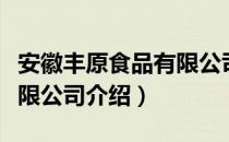 安徽丰原食品有限公司（关于安徽丰原食品有限公司介绍）