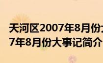 天河区2007年8月份大事记（关于天河区2007年8月份大事记简介）