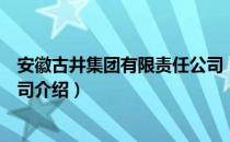 安徽古井集团有限责任公司（关于安徽古井集团有限责任公司介绍）