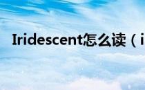 Iridescent怎么读（iridescent什么意思）