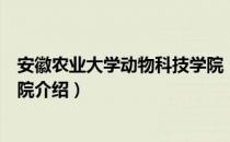 安徽农业大学动物科技学院（关于安徽农业大学动物科技学院介绍）