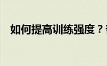 如何提高训练强度？帮助你的11个小技巧