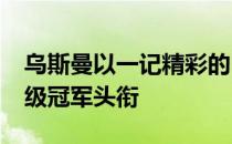 乌斯曼以一记精彩的KO成功卫冕UFC次中量级冠军头衔