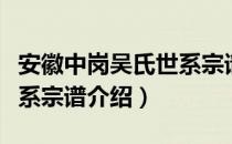 安徽中岗吴氏世系宗谱（关于安徽中岗吴氏世系宗谱介绍）