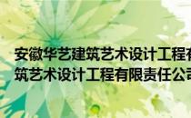 安徽华艺建筑艺术设计工程有限责任公司（关于安徽华艺建筑艺术设计工程有限责任公司介绍）