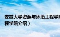 安徽大学资源与环境工程学院（关于安徽大学资源与环境工程学院介绍）