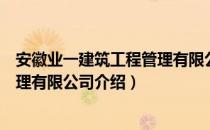 安徽业一建筑工程管理有限公司（关于安徽业一建筑工程管理有限公司介绍）