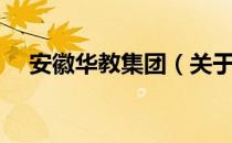 安徽华教集团（关于安徽华教集团介绍）