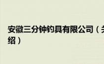 安徽三分钟钓具有限公司（关于安徽三分钟钓具有限公司介绍）