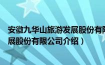 安徽九华山旅游发展股份有限公司（关于安徽九华山旅游发展股份有限公司介绍）