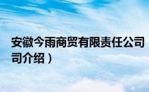 安徽今雨商贸有限责任公司（关于安徽今雨商贸有限责任公司介绍）