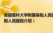 安徽医科大学附属阜阳人民医院（关于安徽医科大学附属阜阳人民医院介绍）