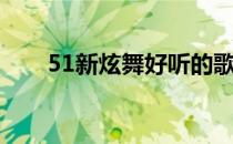 51新炫舞好听的歌（51新炫舞名字）