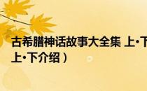 古希腊神话故事大全集 上·下（关于古希腊神话故事大全集 上·下介绍）