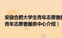 安徽合肥大学生青年志愿者服务中心（关于安徽合肥大学生青年志愿者服务中心介绍）