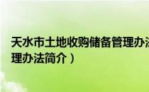 天水市土地收购储备管理办法（关于天水市土地收购储备管理办法简介）