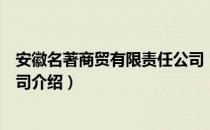 安徽名著商贸有限责任公司（关于安徽名著商贸有限责任公司介绍）