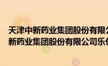 天津中新药业集团股份有限公司乐仁堂制药厂（关于天津中新药业集团股份有限公司乐仁堂制药厂简介）