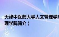 天津中医药大学人文管理学院（关于天津中医药大学人文管理学院简介）