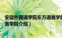 安徽外国语学院东方语言学院（关于安徽外国语学院东方语言学院介绍）