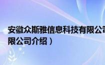 安徽众斯雅信息科技有限公司（关于安徽众斯雅信息科技有限公司介绍）