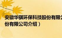 安徽华骐环保科技股份有限公司（关于安徽华骐环保科技股份有限公司介绍）