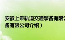 安徽上乘轨道交通装备有限公司（关于安徽上乘轨道交通装备有限公司介绍）