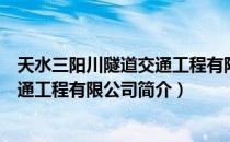 天水三阳川隧道交通工程有限公司（关于天水三阳川隧道交通工程有限公司简介）