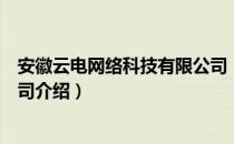 安徽云电网络科技有限公司（关于安徽云电网络科技有限公司介绍）