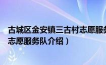 古城区金安镇三古村志愿服务队（关于古城区金安镇三古村志愿服务队介绍）