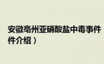 安徽亳州亚硝酸盐中毒事件（关于安徽亳州亚硝酸盐中毒事件介绍）