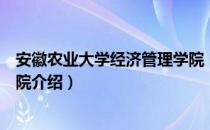 安徽农业大学经济管理学院（关于安徽农业大学经济管理学院介绍）