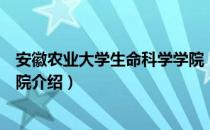 安徽农业大学生命科学学院（关于安徽农业大学生命科学学院介绍）