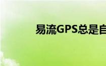 易流GPS总是自检（易流gps）