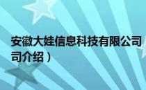 安徽大娃信息科技有限公司（关于安徽大娃信息科技有限公司介绍）