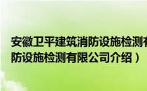 安徽卫平建筑消防设施检测有限公司（关于安徽卫平建筑消防设施检测有限公司介绍）