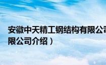 安徽中天精工钢结构有限公司（关于安徽中天精工钢结构有限公司介绍）