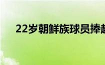 22岁朝鲜族球员捧起赛事首站冠军奖杯