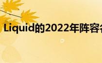 Liquid的2022年阵容名单似乎正在逐渐成型