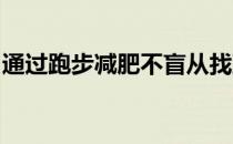 通过跑步减肥不盲从找到适合自己的运动方法