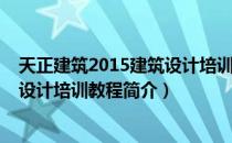 天正建筑2015建筑设计培训教程（关于天正建筑2015建筑设计培训教程简介）