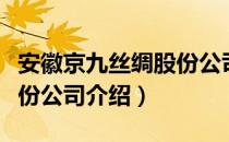 安徽京九丝绸股份公司（关于安徽京九丝绸股份公司介绍）