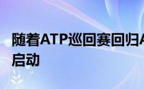 随着ATP巡回赛回归ATP排名也将在下周重新启动