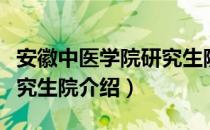 安徽中医学院研究生院（关于安徽中医学院研究生院介绍）