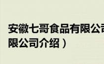 安徽七哥食品有限公司（关于安徽七哥食品有限公司介绍）