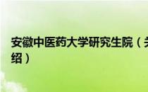 安徽中医药大学研究生院（关于安徽中医药大学研究生院介绍）