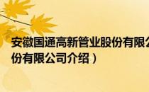 安徽国通高新管业股份有限公司（关于安徽国通高新管业股份有限公司介绍）