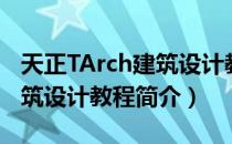 天正TArch建筑设计教程（关于天正TArch建筑设计教程简介）