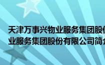 天津万事兴物业服务集团股份有限公司（关于天津万事兴物业服务集团股份有限公司简介）